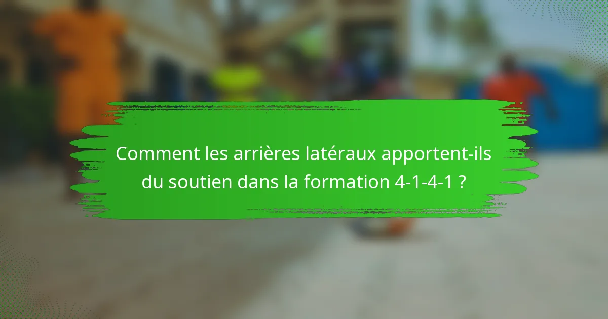 Comment les arrières latéraux apportent-ils du soutien dans la formation 4-1-4-1 ?
