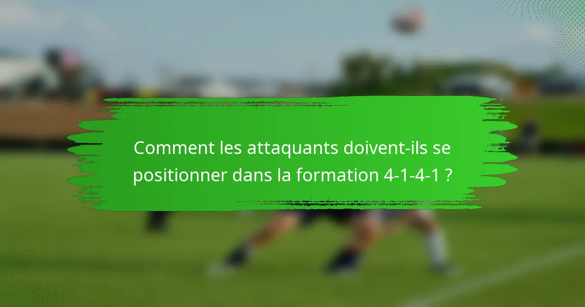 Comment les attaquants doivent-ils se positionner dans la formation 4-1-4-1 ?
