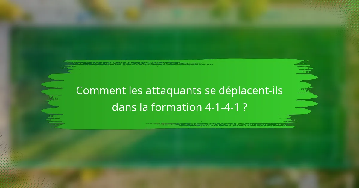Comment les attaquants se déplacent-ils dans la formation 4-1-4-1 ?