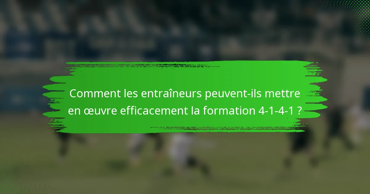 Comment les entraîneurs peuvent-ils mettre en œuvre efficacement la formation 4-1-4-1 ?