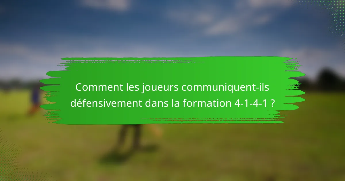 Comment les joueurs communiquent-ils défensivement dans la formation 4-1-4-1 ?