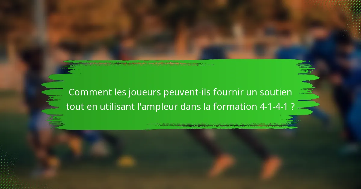 Comment les joueurs peuvent-ils fournir un soutien tout en utilisant l'ampleur dans la formation 4-1-4-1 ?