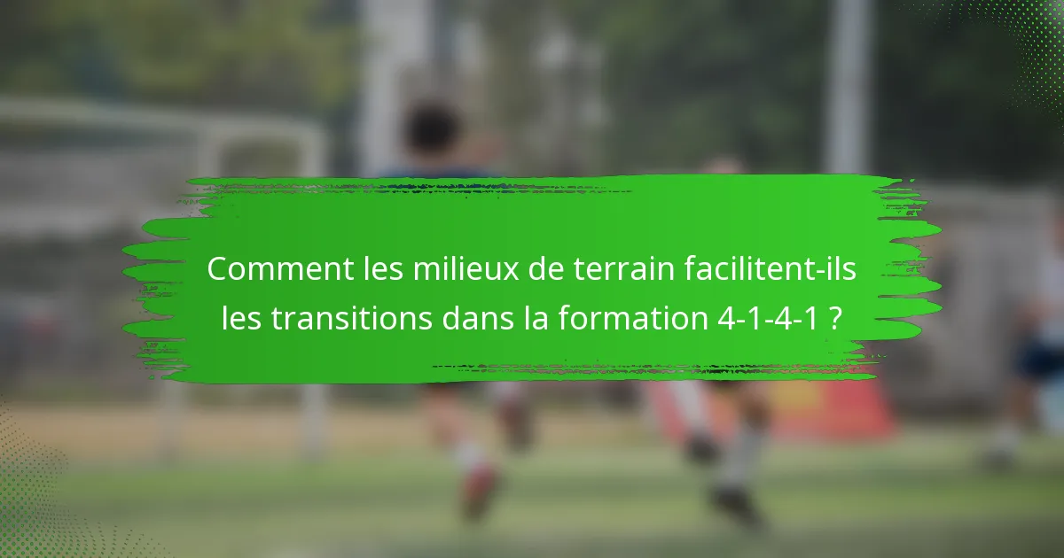 Comment les milieux de terrain facilitent-ils les transitions dans la formation 4-1-4-1 ?