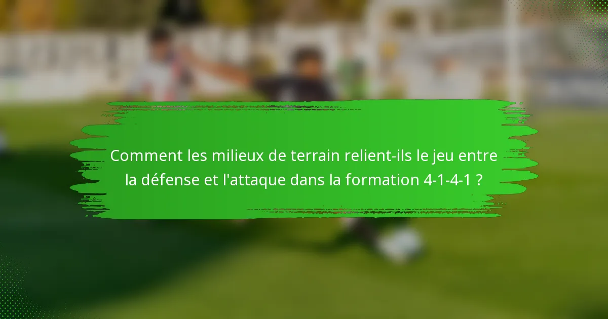 Comment les milieux de terrain relient-ils le jeu entre la défense et l'attaque dans la formation 4-1-4-1 ?