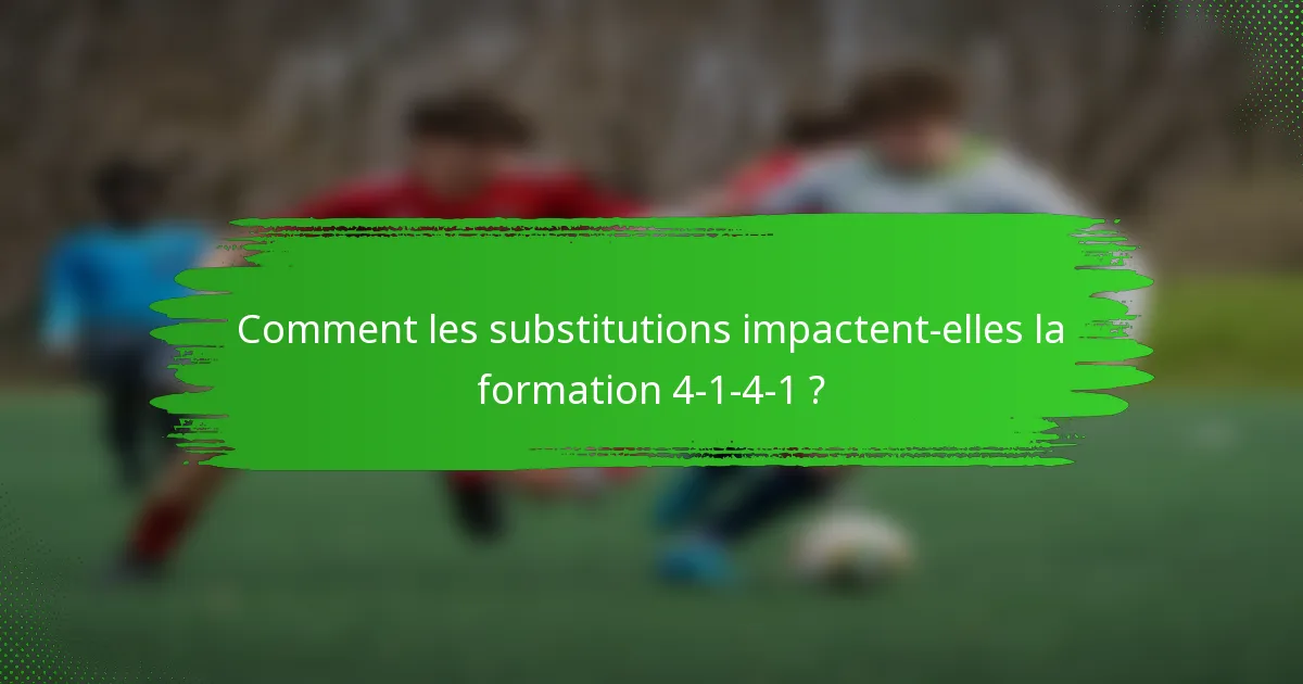 Comment les substitutions impactent-elles la formation 4-1-4-1 ?