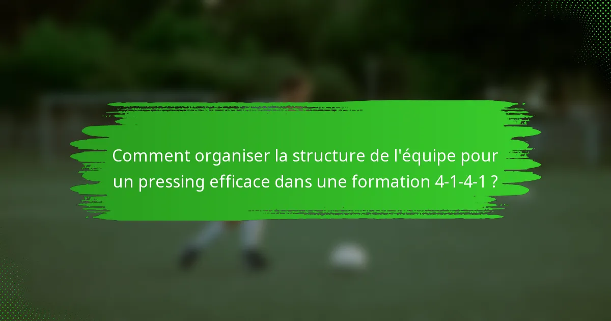 Comment organiser la structure de l'équipe pour un pressing efficace dans une formation 4-1-4-1 ?