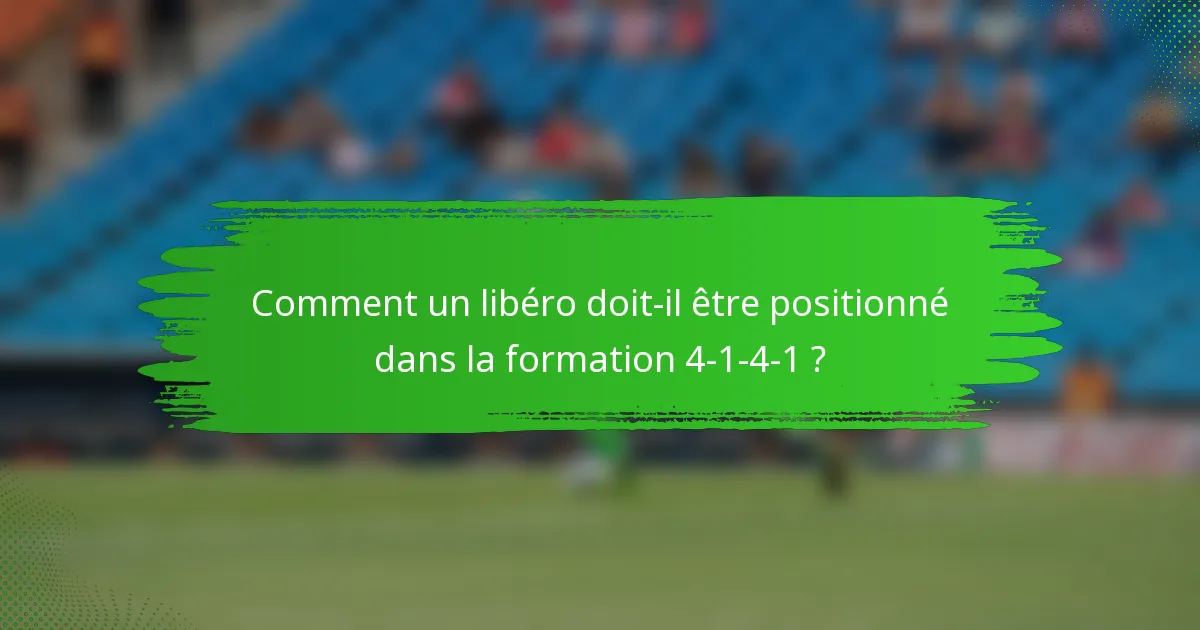 Comment un libéro doit-il être positionné dans la formation 4-1-4-1 ?