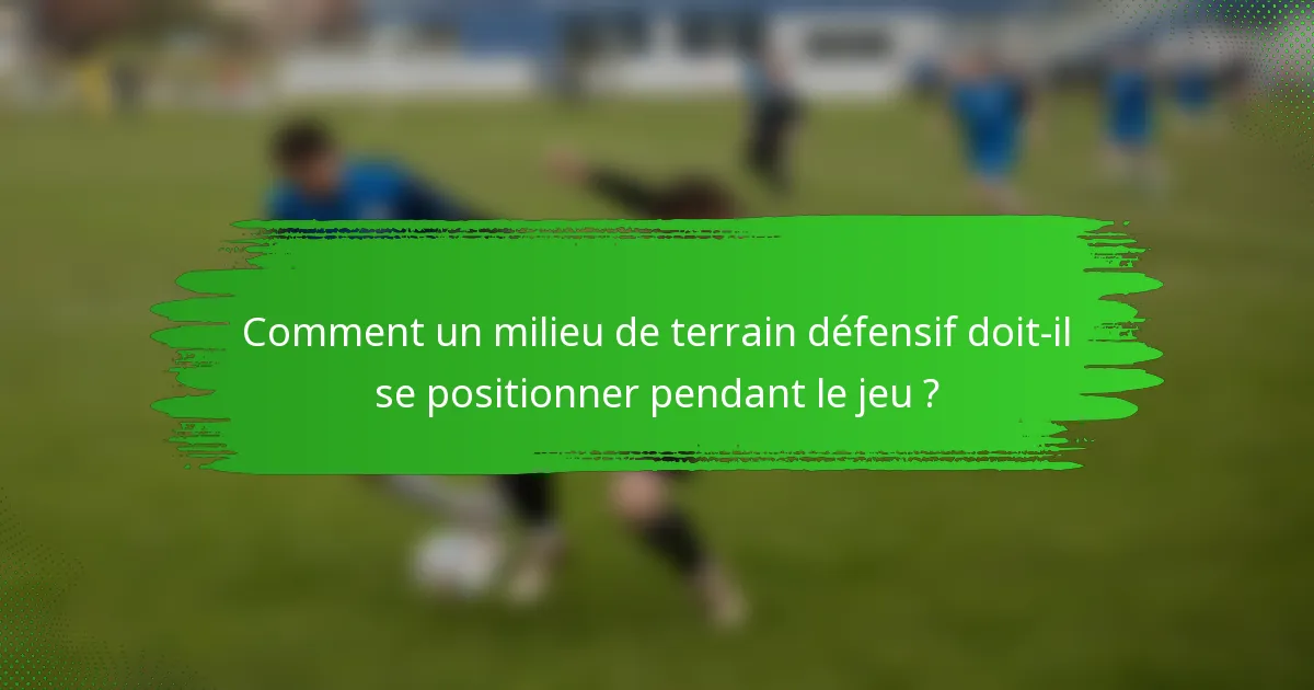 Comment un milieu de terrain défensif doit-il se positionner pendant le jeu ?