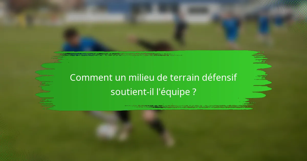Comment un milieu de terrain défensif soutient-il l'équipe ?