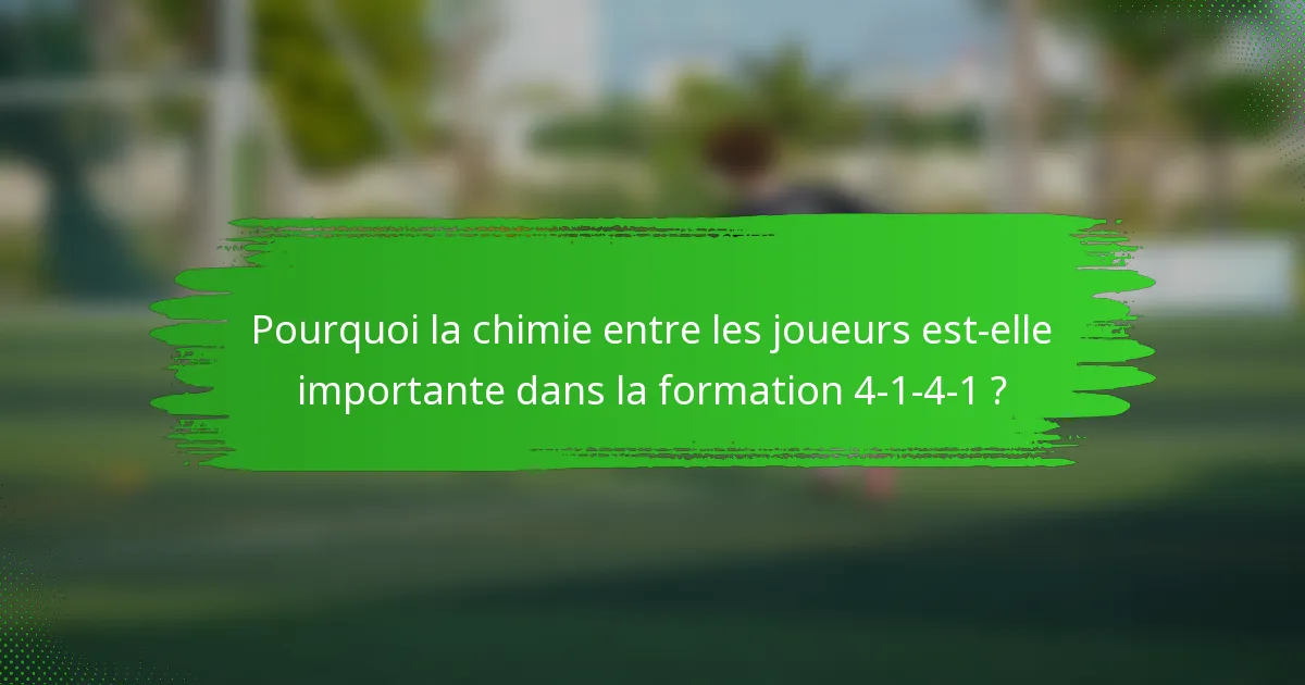 Pourquoi la chimie entre les joueurs est-elle importante dans la formation 4-1-4-1 ?