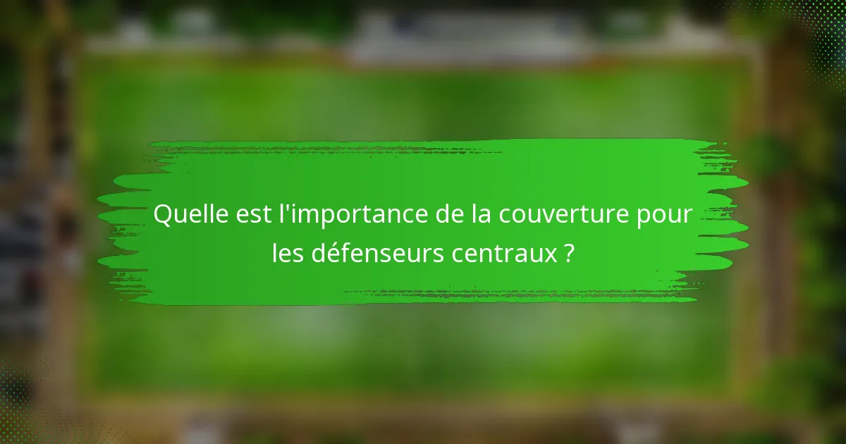 Quelle est l'importance de la couverture pour les défenseurs centraux ?