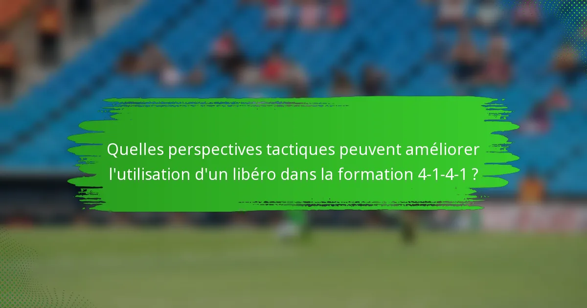 Quelles perspectives tactiques peuvent améliorer l'utilisation d'un libéro dans la formation 4-1-4-1 ?