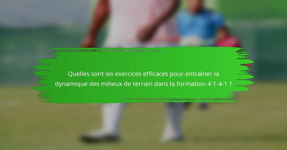Quelles sont les exercices efficaces pour entraîner la dynamique des milieux de terrain dans la formation 4-1-4-1 ?