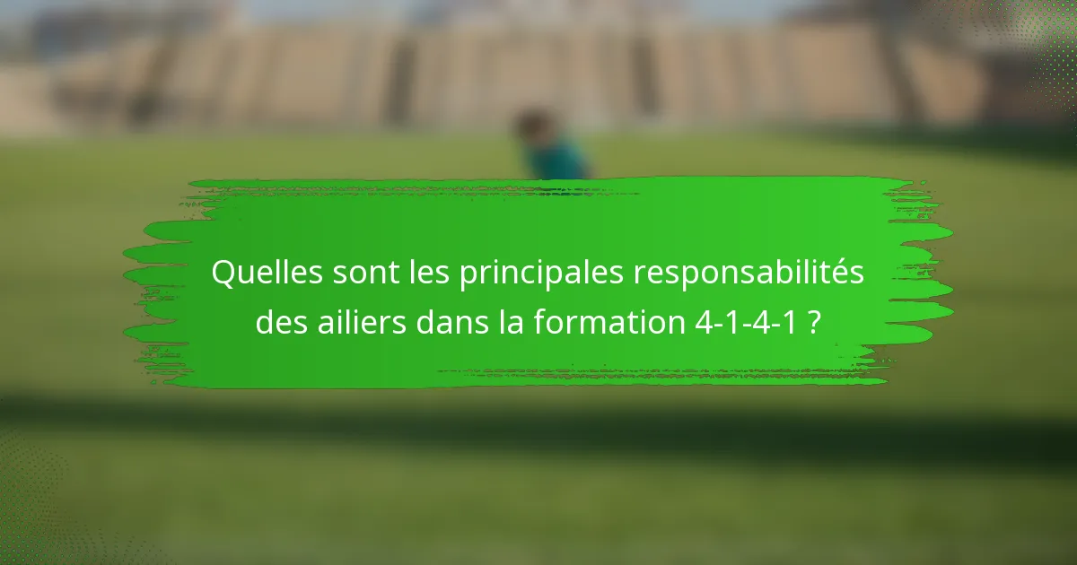 Quelles sont les principales responsabilités des ailiers dans la formation 4-1-4-1 ?