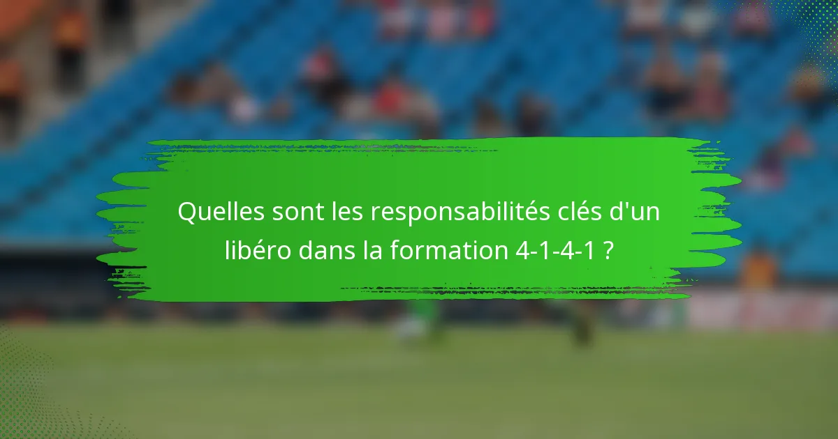 Quelles sont les responsabilités clés d'un libéro dans la formation 4-1-4-1 ?