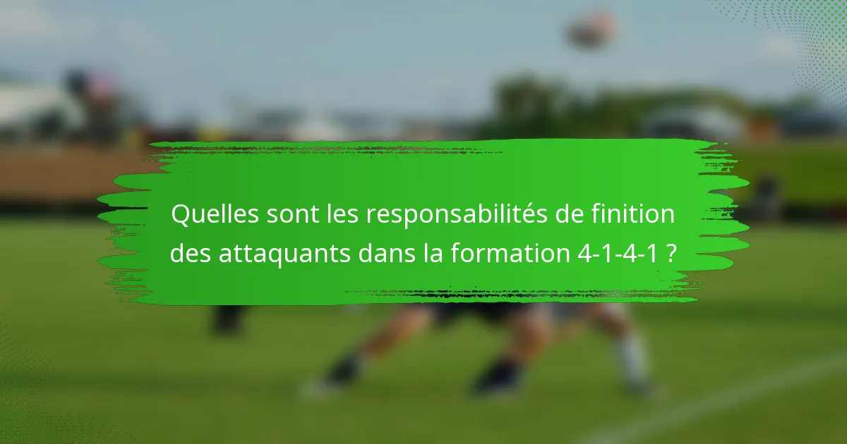 Quelles sont les responsabilités de finition des attaquants dans la formation 4-1-4-1 ?