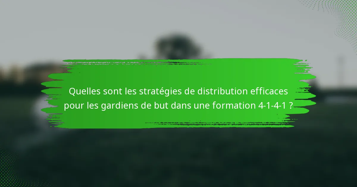 Quelles sont les stratégies de distribution efficaces pour les gardiens de but dans une formation 4-1-4-1 ?