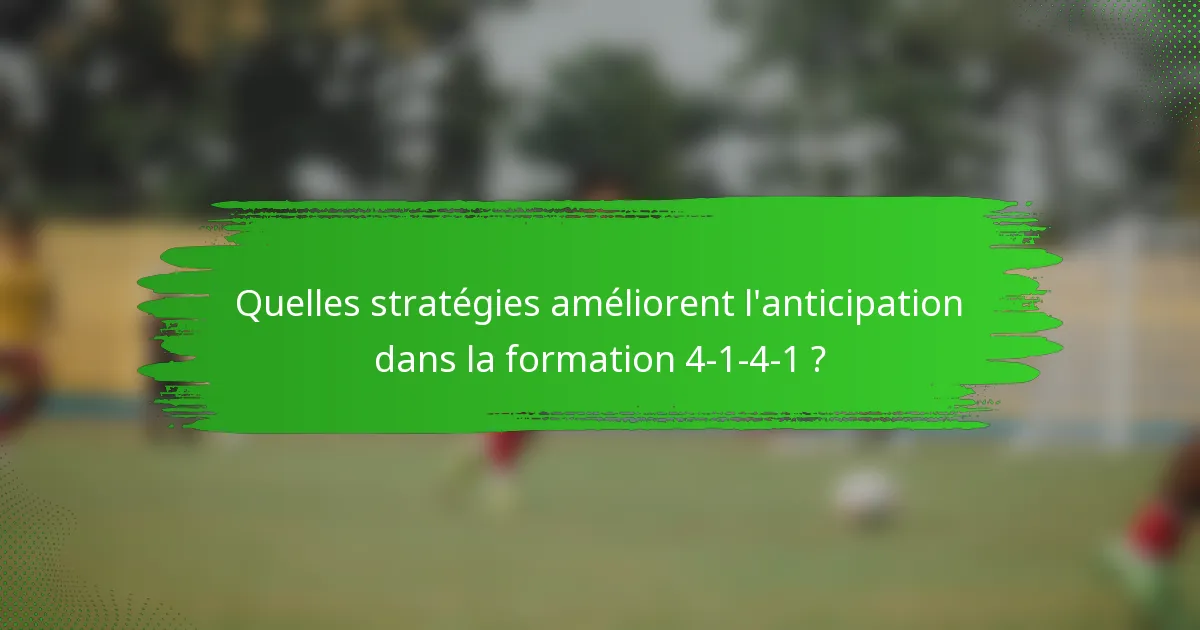 Quelles stratégies améliorent l'anticipation dans la formation 4-1-4-1 ?