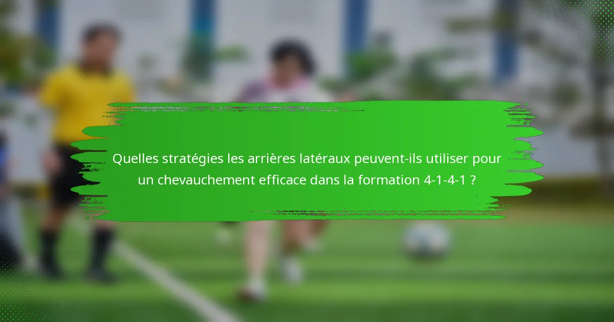 Quelles stratégies les arrières latéraux peuvent-ils utiliser pour un chevauchement efficace dans la formation 4-1-4-1 ?