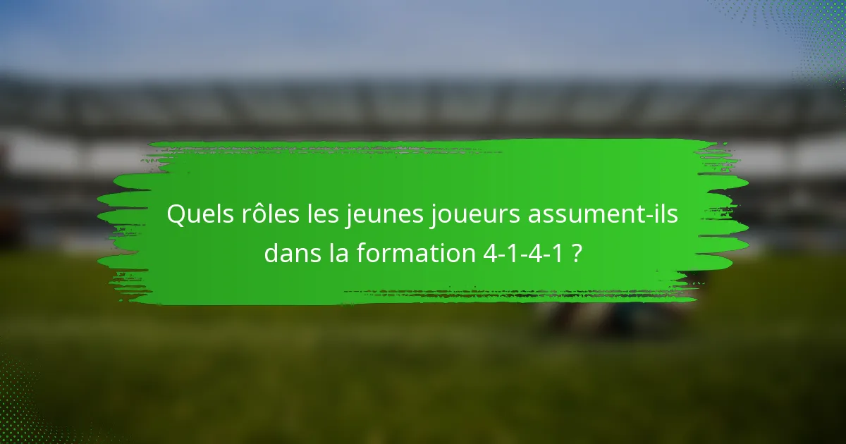 Quels rôles les jeunes joueurs assument-ils dans la formation 4-1-4-1 ?