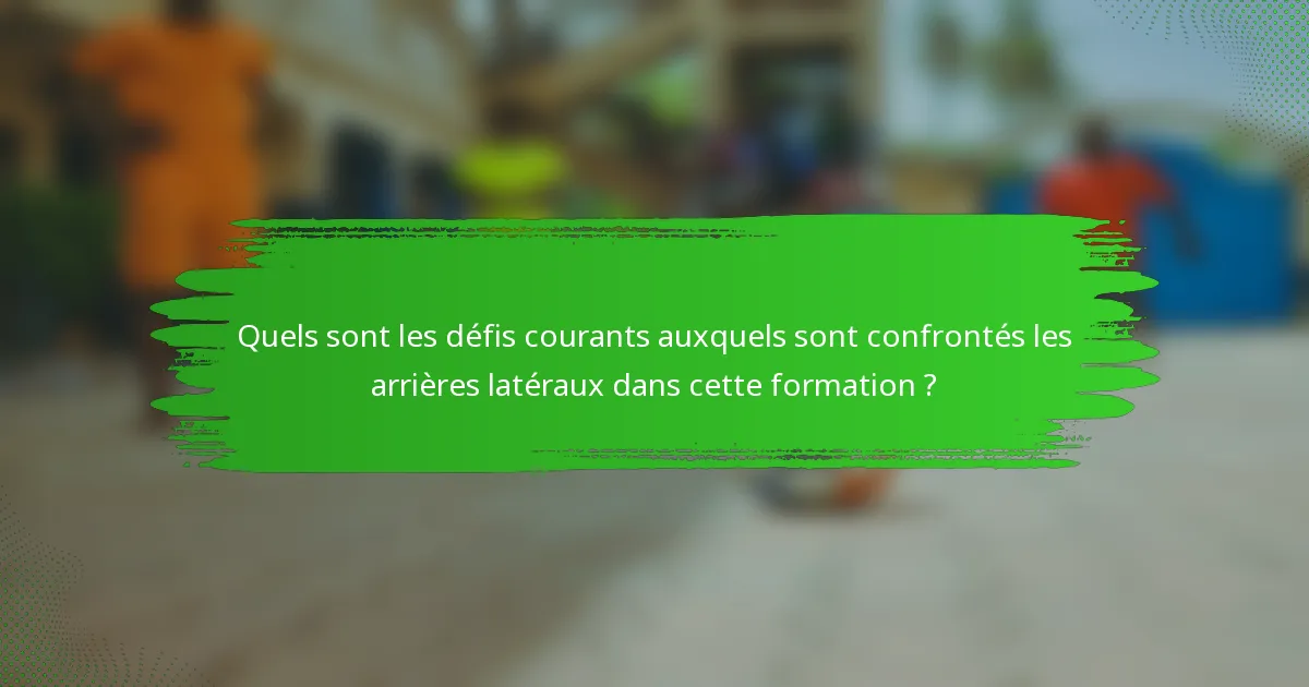 Quels sont les défis courants auxquels sont confrontés les arrières latéraux dans cette formation ?