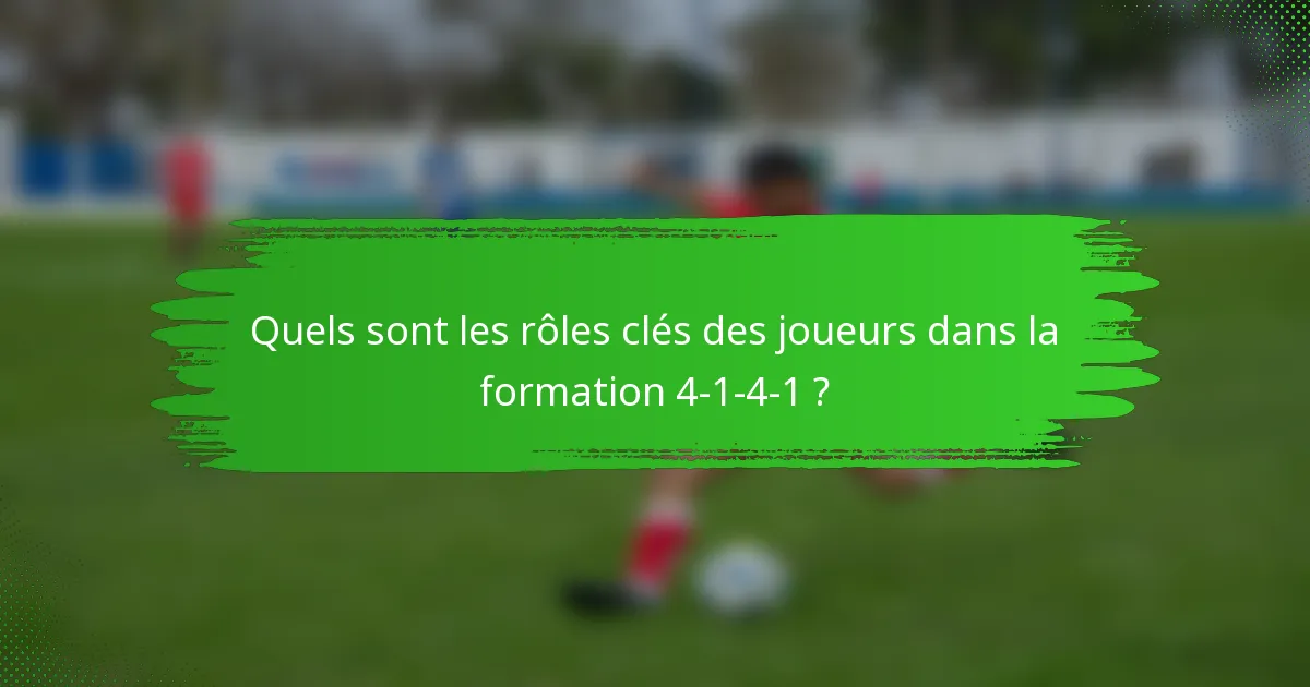 Quels sont les rôles clés des joueurs dans la formation 4-1-4-1 ?