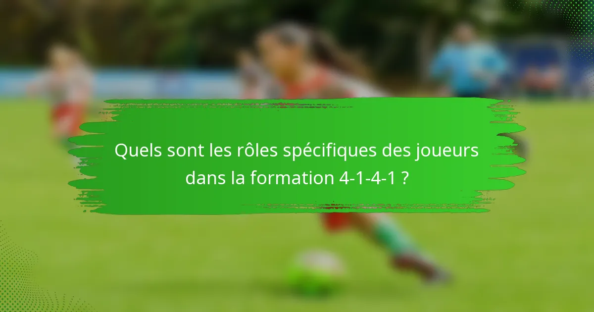 Quels sont les rôles spécifiques des joueurs dans la formation 4-1-4-1 ?