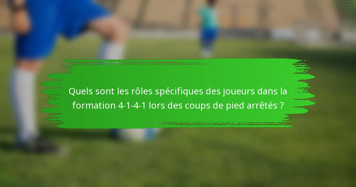 Quels sont les rôles spécifiques des joueurs dans la formation 4-1-4-1 lors des coups de pied arrêtés ?